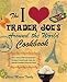 Books : The I Love Trader Joe's Around the World Cookbook: More Than 140 International Recipes Using Foods from the World's Greatest Grocery Store   [I LOVE TRADER JOES AROUND THE] [Paperback]