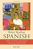 Better Reading Spanish : A Reader and Guide to Improving Your Understanding of Written Spanish