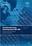 The Global Information Technology Report 2007-2008: Fostering Innovation Through Networked Readiness (Global Information Technology Report)