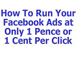 How to Run Your Facebook Ads at Only 1 Pence or 1 Cent Cost Per Click (CPC)