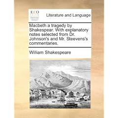 Macbeth a Tragedy by Shakespear. with Explanatory Notes Selected from Dr. Johnson's and Mr. Steevens's Commentaries.