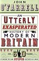 An Utterly Exasperated History of Modern Britain: or Sixty Years of Making the Same Stupid Mistakes as Always