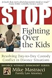 Stop Fighting Over The Kids: Resolving Day-to-Day Custody Conflict in Divorce Situations (Mike Mastracci's Divorce Without Dishonor)