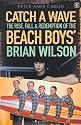 Catch a Wave: The Rise, Fall and Redemption of the "Beach Boys'" Brian Wilson