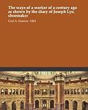 The ways of a worker of a century ago as shown by the diary of Joseph Lye, shoemaker