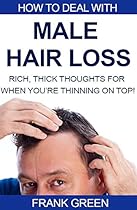 Hair Loss: How to Deal with Male Hair Loss: Rich, Thick, Thoughts For When You're Thinning on Top!