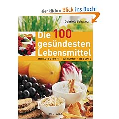 Die 100 ges�ndesten Lebensmittel: Inhaltsstoffe, Wirkung, Rezepte, Lagerung