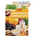 Die 100 ges�ndesten Lebensmittel: Inhaltsstoffe, Wirkung, Rezepte, Lagerung