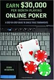 Earn $30,000 per Month Playing Online Poker: A Step-By-Step Guide to Single Table Tournaments