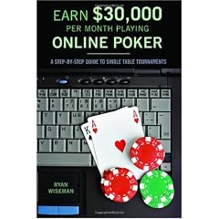 How to Earn $30,000 Per Month Playing Online Poker: Or, the Definitive Guide to No-Limit Single Table Tournaments Online: A Step-by-step Guide to Single-table Tournaments