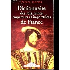 Dictionnaire des rois, reines, empereurs et imp�ratrices de France