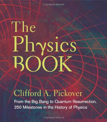 The Physics Book: From the Big Bang to Quantum Resurrection - 250 Milestones in the History of Physics (Sterling Milestones) The Physics Book: From the Big Bang to Quantum Resurrection - 250 Milestones in the History of Physics (Sterling Milestones)