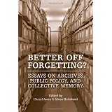 Better Off Forgetting?: Essays on Archives, Public Policy, and Collective Memoryby Cheryl Avery