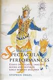 Spectacular performances : essays on theatre, imagery, books and selves in early modern England