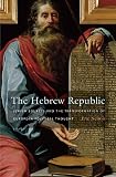 The Hebrew Republic: Jewish Sources and the Transformation of European Political Thought