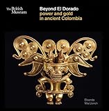 Beyond El Dorado : power and gold in ancient Colombia : an exhibition organized with the Museo del Oro, Colombia