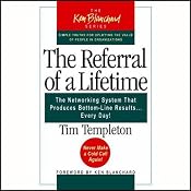 The Referral of a Lifetime: The Networking Systems that Produces Bottom Line Results…Every Day! | [Tim Templeton]
