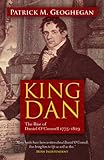 King Dan : the rise of Daniel O'Connell, 1775-1829