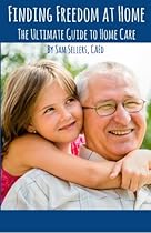 Finding Freedom at Home: The Ultimate Guide to Home Care