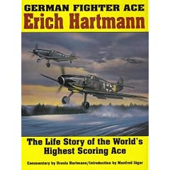 German Fighter Ace Erich Hartmann: The Life Story of the World's Highest Scoring Ace
