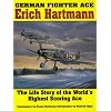 German Fighter Ace Erich Hartmann: The Life Story of the Worlds Highest Scoring Ace