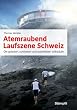 Atemraubend - Laufszene Schweiz: Die gr�ssten, sch�nsten und speziellsten Volksl�ufe