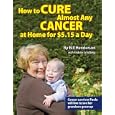 How to Cure Almost Any Cancer at Home for $5.15 a Day by Bill Henderson and Andrew Scholberg