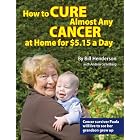 How to Cure Almost Any Cancer at Home for $5.15 a Day by Bill Henderson and Andrew Scholberg