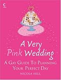 : A Very Pink Wedding: A Gay Guide to Planning Your Perfect Day