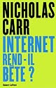 Internet rend-il b&ecirc;te ? : R&eacute;apprendre &agrave; lire et &agrave; penser dans un monde fragment&eacute;