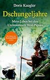 Dschungeljahre: Mein Leben bei den Ureinwohnern West-Papuas - Doris Kuegler