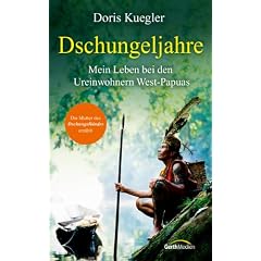 Dschungeljahre: Mein Leben bei den Ureinwohnern West-Papuas