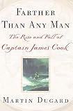 Farther Than Any Man: The Rise and Fall of Captain James Cook