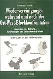 Wiedervereinigungen während und nach der Ost-West-Blockkonfrontation. Ursachen der Teilung - Grundlagen der (fehlenden) Einheit. Untersucht an den Fallbeispielen ... Vietnam, Jemen, Deutschland, China und Korea