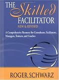 The Skilled Facilitator: A Comprehensive Resource for Consultants, Facilitators, Managers, Trainers, and Coaches