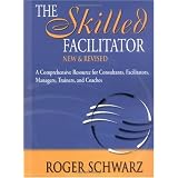 The Skilled Facilitator: A Comprehensive Resource for Consultants, Facilitators, Managers, Trainers, and Coaches
