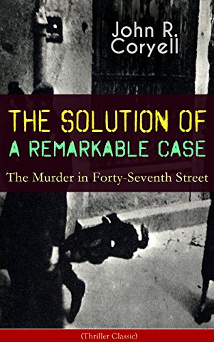 THE SOLUTION OF A REMARKABLE CASE - The Murder in Forty-Seventh Street (Thriller Classic): Nick Carter Detective Library