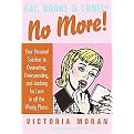 Fat, Broke & Lonely No More! (Your Personal Solution to Overeating, Overspending, and Looking for Love in All the Wrong Places) (Hardcover)