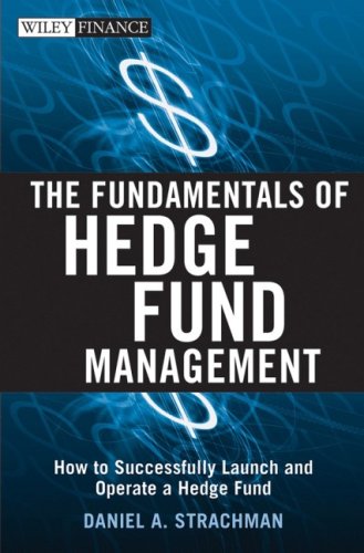 The Fundamentals of Hedge Fund Management How to Successfully Launch and Operate a Hedge Fund