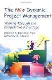 The New Dynamic Project Management : Winning Through the Competitive Advantage
