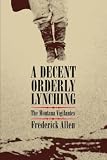 A Decent, Orderly Lynching: The Montana Vigilantes