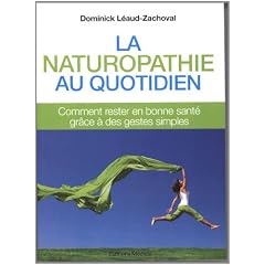 La naturopathie au quotidien : Comment rester en bonne sant� gr�ce � des gestes simples