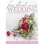 Faux Florals for Your Wedding: 30 Easy and Original Silk-floral Projects