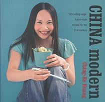 China Modern: 100 Cutting-Edge, Fusion Style Recipes for the 21st Century