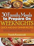 30 Family Meals To Prepare On Weeknights (Quick and Easy Dinner Recipes - The Easy Weeknight Dinners Collection)