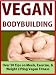 Vegan Bodybuilding: 50 Tips on Vegan Fitness, Meals, Exercise, & Weight Lifting Diet