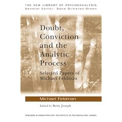Doubt, Conviction and the Analytic Process: Selected Papers of Michael Feldman (New Library of Psychoanalysis)
