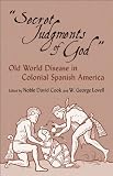 Secret Judgements of God: Old World Disease in Colonial Spanish America (The Civilization of the American Indian Series)
