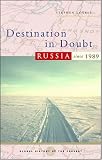 Destination in Doubt: Russia Since 1989 (Global History of the Present)