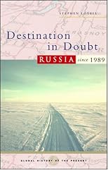 Destination in Doubt: Russia Since 1989 (Global History of the Present)